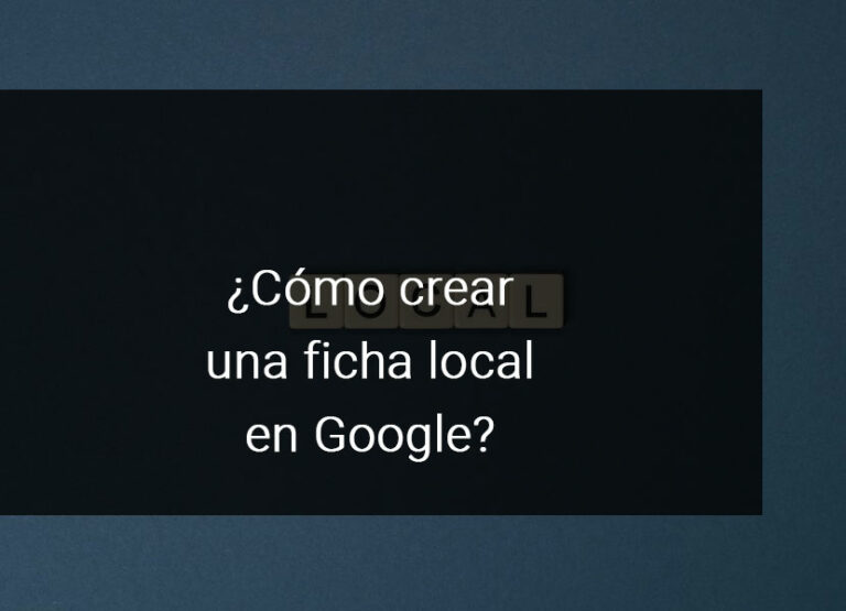 ¿Cómo crear una ficha local en Google?