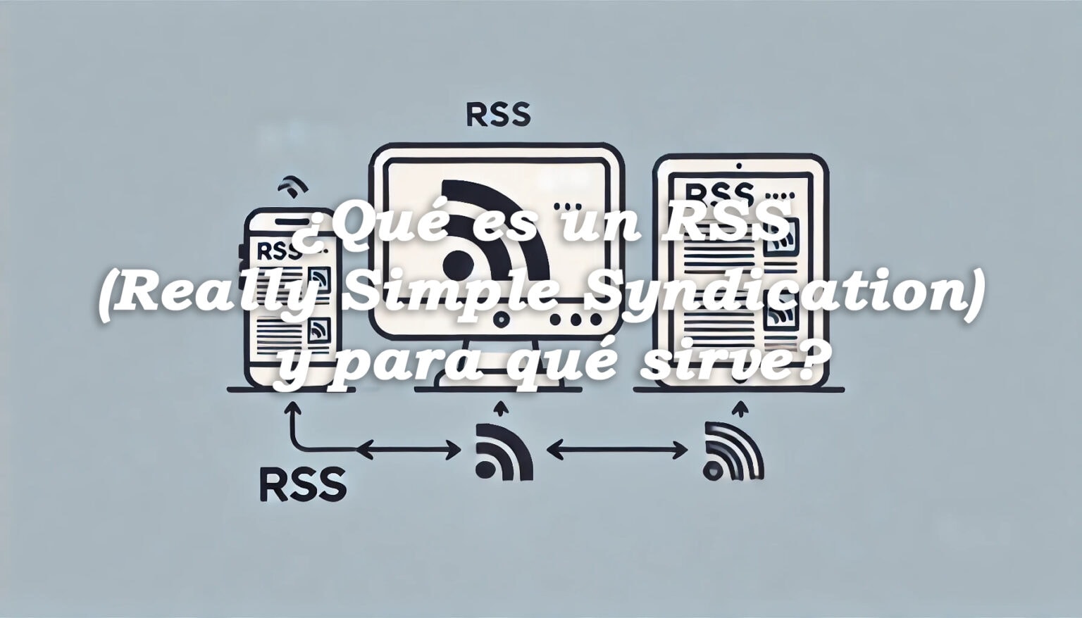 ¿Qué es un RSS (Really Simple Syndication) y para qué sirve?